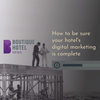 How to be sure your hotel's digital marketing is complete