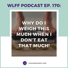 EP. #170: Why Do I Weigh This Much When I Don’t Eat That Much!