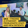 Ep. 101: Q&A – Finding a Hygienist, Problematic Staff, and New Patients