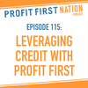 Ep. 115: Leveraging Credit with Profit First