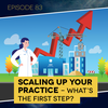 Ep. 83: Scaling Up Your Practice – What’s the First Step?