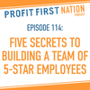 Ep. 114 Five Secrets to Building a Team of 5-Star Employees