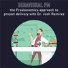 077 - Behavioral PM: the Feakonomics approach to project delivery with Dr. Josh Ramirez