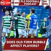 Episode 624: What impact does the Old Firm bubble have on players off the park?