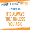 Ep. 98:  “It’s Always ‘No,’ Unless You Ask