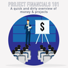 050 - Project Financials 101: A quick and dirty overview of how money affects projects