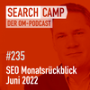 SEO-Monatsrückblick Juni 2022: Search Console, Kannibalisierung, Markup + mehr [Search Camp 235]