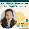 Becoming a Changemaker and Growing Equity with Rorri Geller-Mohamed
