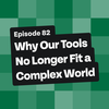 Why Our Tools No Longer Fit a Complex World