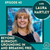 Beyond Burnout: Grounding In and Breaking Free with Laura Hartley