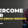 Overcome Fear through Profound Dream Insights