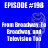 #198 - From Broadway, to Broadway, and Television Too