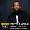 056: Walter T. Geer III on Being a Disruptor and Eliminating Ageism