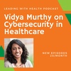 Vidya Murthy - Cybersecurity in Healthcare
