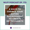 EP. #172: 6 Ways to Change Your Eating Environment to Create Better Habits