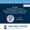 Ep 300: The Evolution Of The Advice Business At Scale And The True Power Of Brand With Joe Duran