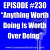 #230 - Anything Worth Doing is Worth Over Doing