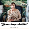 Ep #54: Life Coaching: What For?