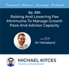 Ep 330: Raising And Lowering Fee Minimums To Manage Growth Pace And Advisor Capacity With Ari Weisbard