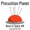 Pincushion Planet | Nuns in Space #8
