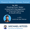 Ep 303: Pivoting From 'Robo' Investment Management To Financial Planning In South Africa With Louis van der Merwe 
