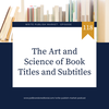 Episode 118: The Art and Science of Book Titles and Subtitles