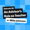 An Advisor’s Role as Teacher With Mike Johnson