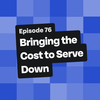 Bringing the Cost to Serve Down