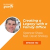 Creating a Legacy with a Family Office with David Shirkey - Episode 102