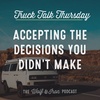 Accepting the Decisions You Didn't Make // TRUCK TALK THURSDAY