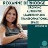 Growing Authentic Leadership and Transformational Space with Roxanne Derhodge