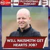 Episode 658: Naismith can't get Hearts job if Hibs finish 4th claims Tam McManus