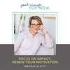 Focus on Impact, Renew Your Motivation with Megan Flatt