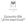 Episodio 006: "¿Eres Espiritual?"