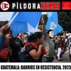 Píldora Roja - Guatemala: barrios en lucha, 2023