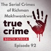 Episode 92 - The Serial Crimes of Richman Makhwenkwe