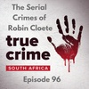 Episode 96 - The Serial Crimes of Robin Cloete
