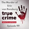 Episode 99 - The Murder of Erin van Rensburg
