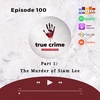 Episode 100 The Murder of Siam Lee Part 1