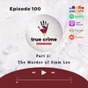 Episode 100 The Murder of Siam Lee Part 2