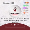 Ep 103 The Serial Crimes of Cameron Wilson (Bonus Interview with Prof. Britton)