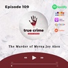 Episode 109 The Murder of Myrna Joy Aken