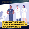 Ep. 108: Finding the Right Office Manager for Your Practice