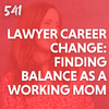 Lawyer Career Change: Finding Balance as a Working Mom