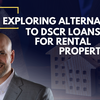 What Are Some Alternatives to DSCR Loans for Rental Properties?