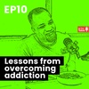 Ep 10 - Lessons from overcoming addiction