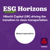 ESG Horizons: Hitachi Capital (UK) driving the transition to clean transportation
