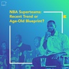 NBA Superteams: Recent Trend or an Age-Old Blueprint?