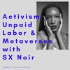 #38 - Activism, Unpaid Labor &amp; Metaverses with SX Noir