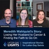 Losing Her Husband to Cancer & Finding the Faith to Go On: Meredith Wahlquist's Story - Latter-Day Lights